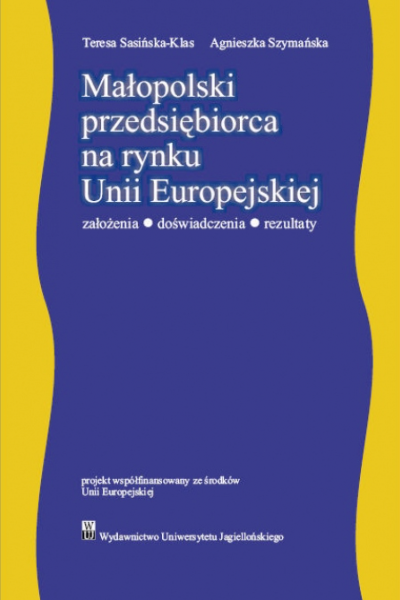 okładka książki "Małopolski przedsiębiorca na rynku Unii Europejskiej. Założenia - doświadczenia - rezultaty"
